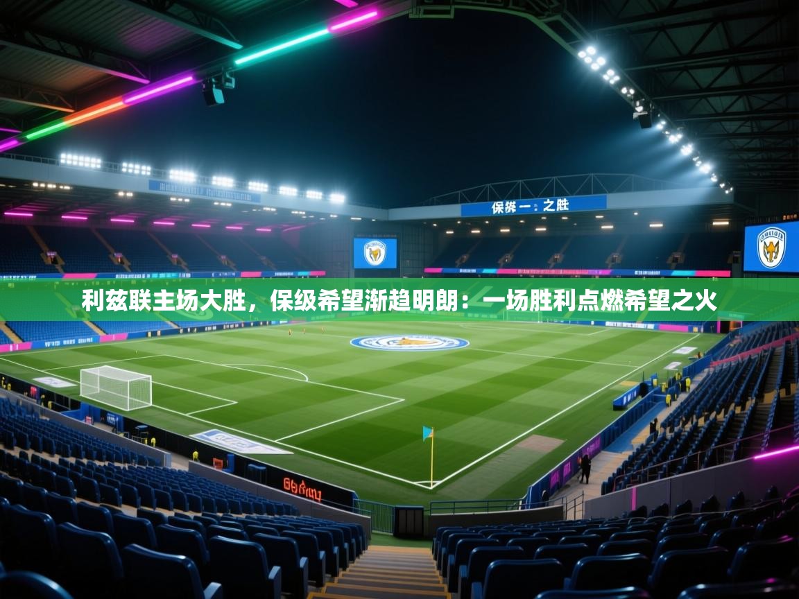利兹联主场大胜,保级希望渐趋明朗:一场胜利点燃希望之火 第2张